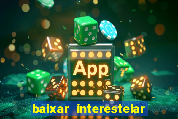 baixar interestelar 4k dublado